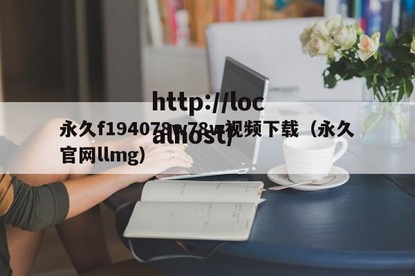 永久f194078w78w视频下载(永久官网llmg)