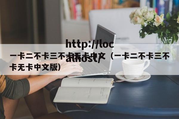 一卡二不卡三不卡无卡中文(一卡二不卡三不卡无卡中文版)