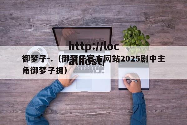 御梦子-.(御梦子官方网站2025剧中主角御梦子拥)